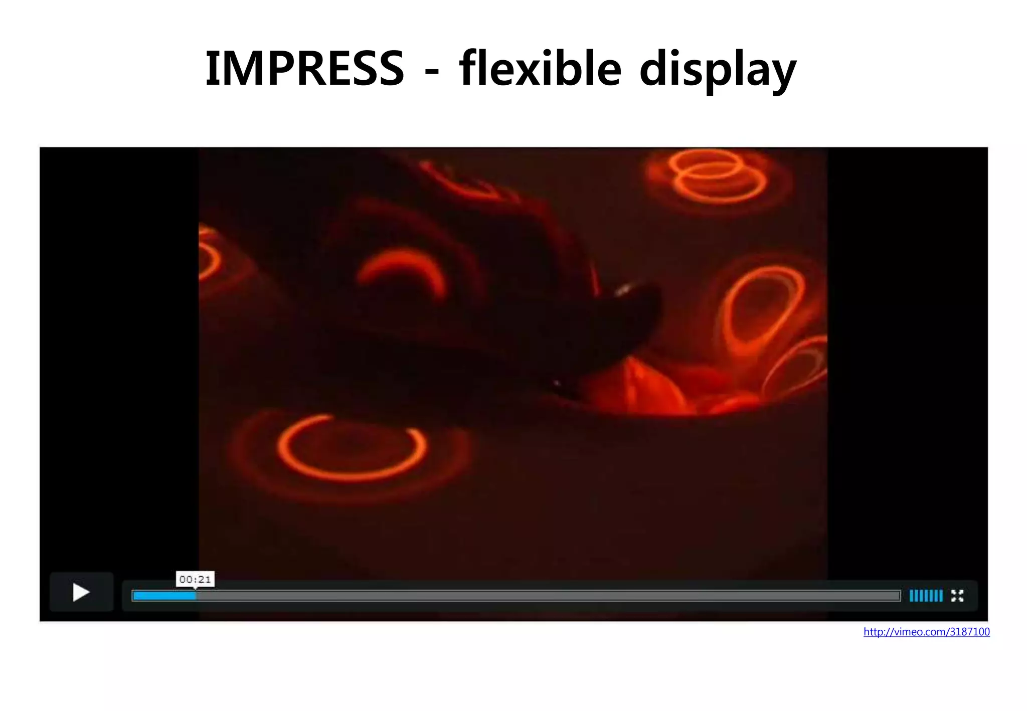 IMPRESS - flexible display
http://vimeo.com/3187100
 