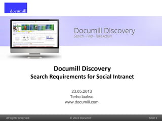 All rights reserved. © 2013 Documill Slide 1
Documill Discovery
Search Requirements for Social Intranet
23.05.2013
Terho laakso
www.documill.com
 