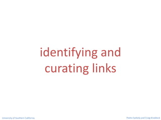 identifying and
curating links
Pedro Szekely and Craig KnoblockUniversity of Southern California
 