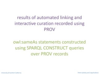 results of automated linking and
interactive curation recorded using
PROV
Pedro Szekely and Craig KnoblockUniversity of So...