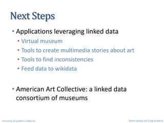 Next Steps
• Applications leveraging linked data
• Virtual museum
• Tools to create multimedia stories about art
• Tools t...