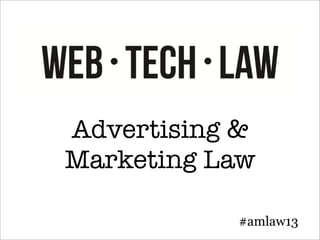 Advertising &
Marketing Law
#amlaw13
 