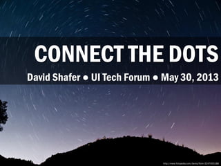 CONNECT THE DOTS
http://www.fotopedia.com/items/flickr-3247053188
David Shafer ● UI Tech Forum ● May 30, 2013
 