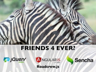 FRIENDS 4 EVER?
Roadcrew.js
 