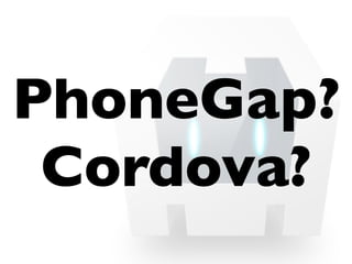 PhoneGap?
Cordova?
 