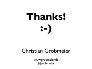 Christian Grobmeier
www.grobmeier.de
@grobmeier
Thanks!
:-)
 