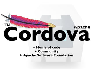 Cordova> Home of code
> Community
> Apache Software Foundation
Apache
 