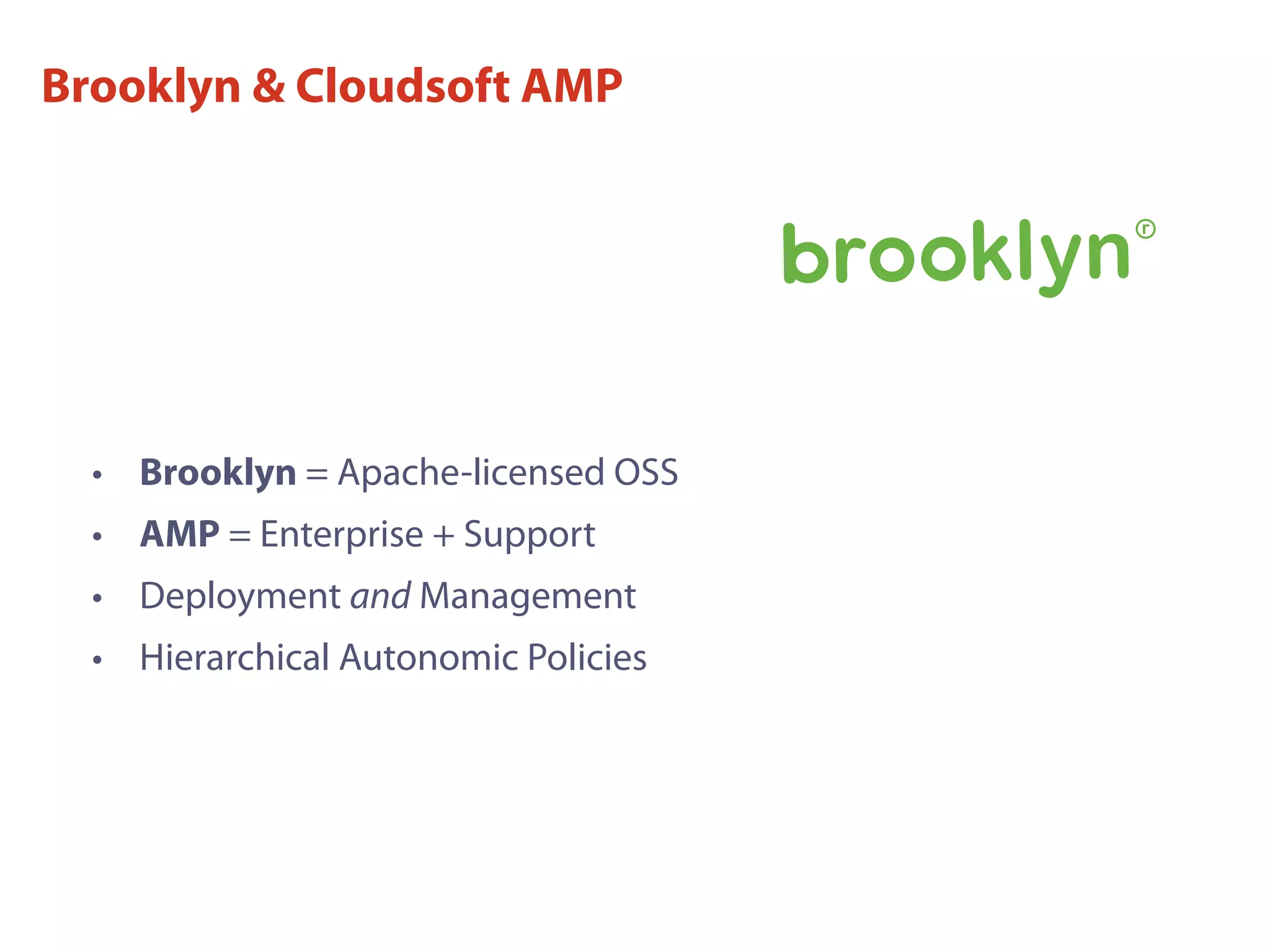Brooklyn & Cloudsoft AMP
• Brooklyn = Apache-licensed OSS
• AMP = Enterprise + Support
• Deployment and Management
• Hierarchical Autonomic Policies
 