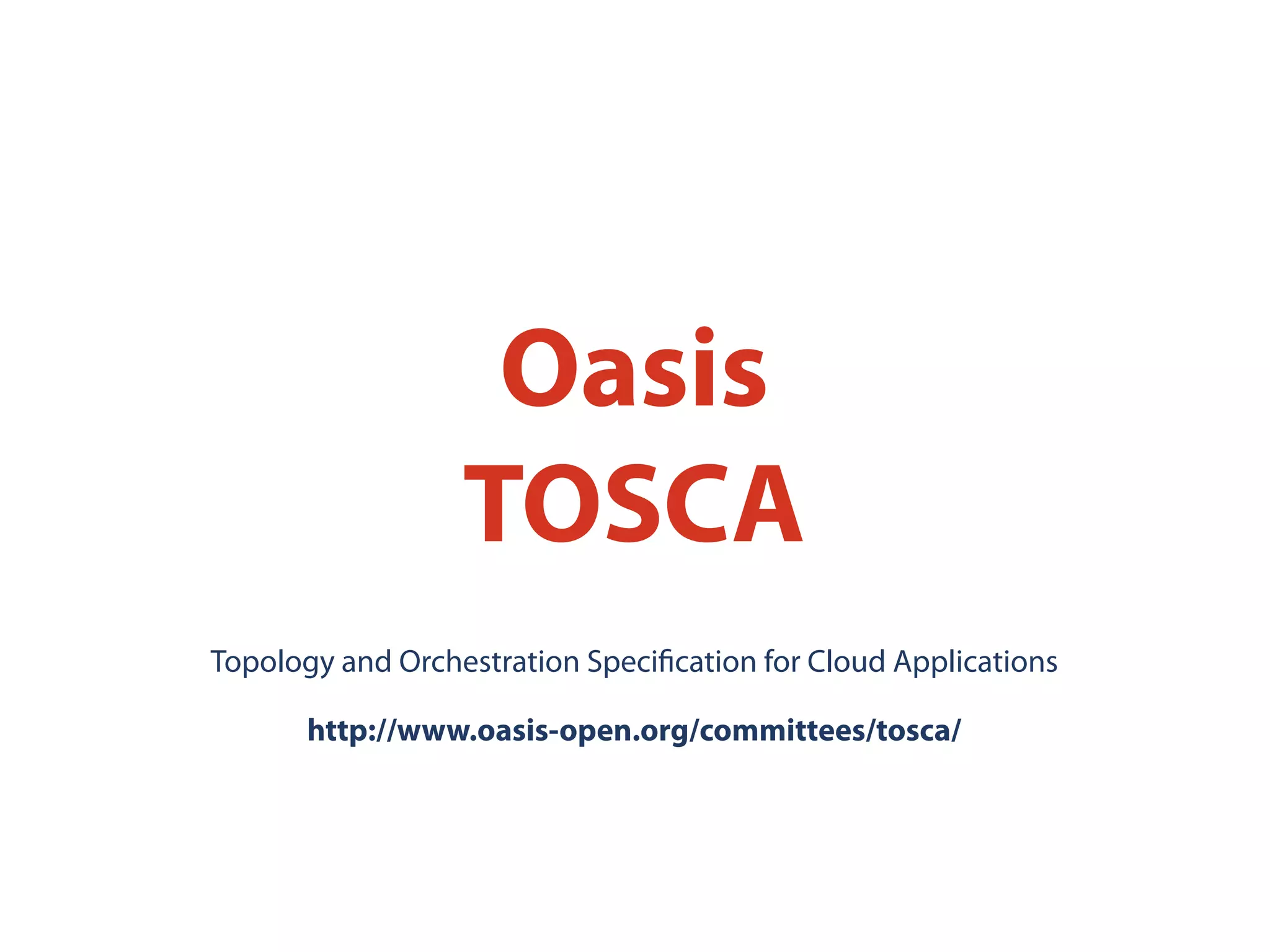 Oasis
TOSCA
http://www.oasis-open.org/committees/tosca/
Topology and Orchestration Speciﬁcation for Cloud Applications
 