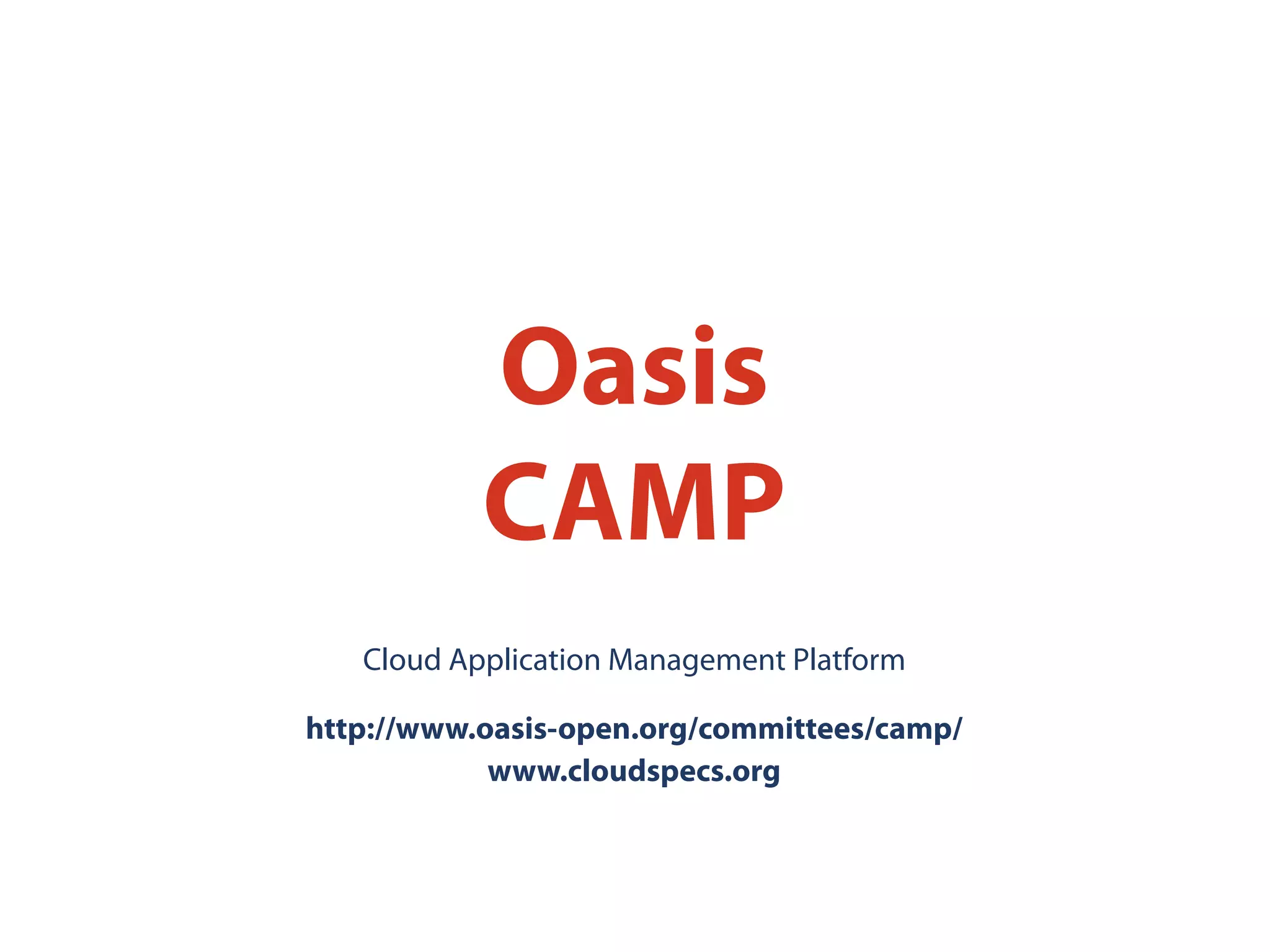 Oasis
CAMP
www.cloudspecs.org
Cloud Application Management Platform
http://www.oasis-open.org/committees/camp/
 