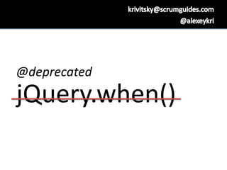 jQuery.when()
@deprecated
 