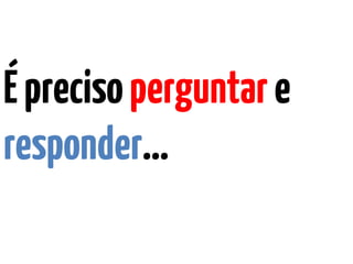 Éprecisoperguntare
responder…
 