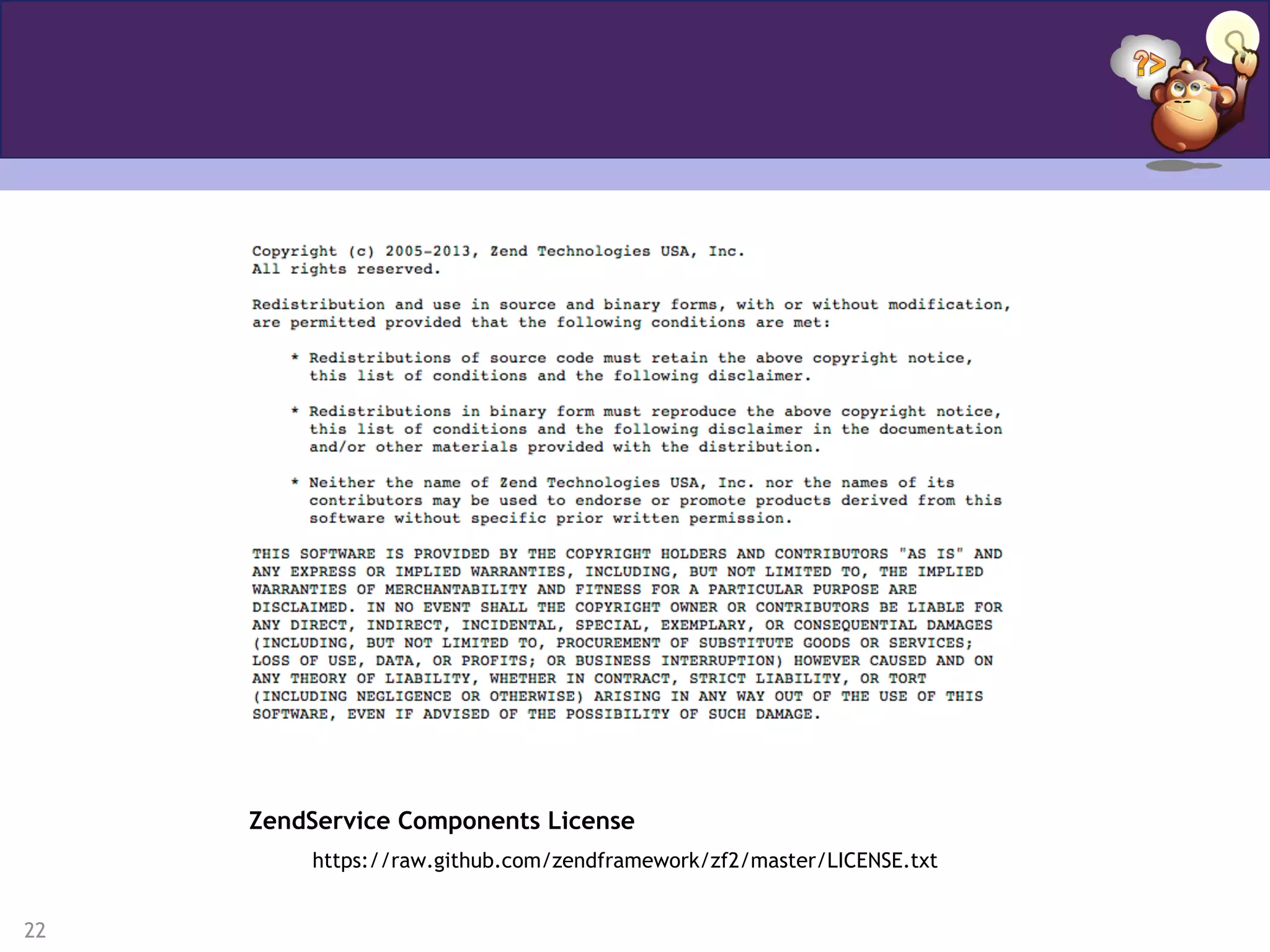 22
ZendService Components License
https://raw.github.com/zendframework/zf2/master/LICENSE.txt
 