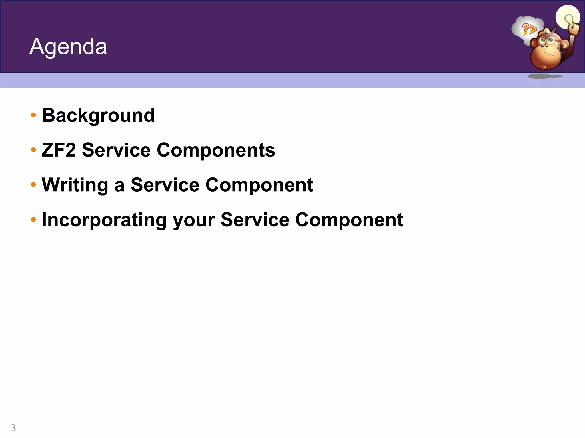 3
Agenda
• Background
• ZF2 Service Components
• Writing a Service Component
• Incorporating your Service Component
 