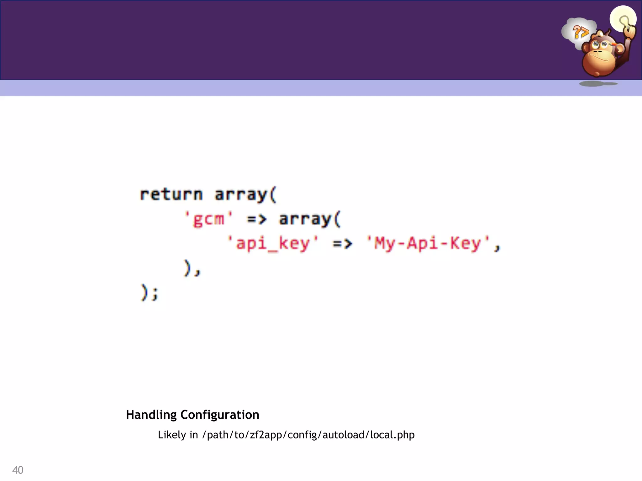 40
Handling Configuration
Likely in /path/to/zf2app/config/autoload/local.php
 