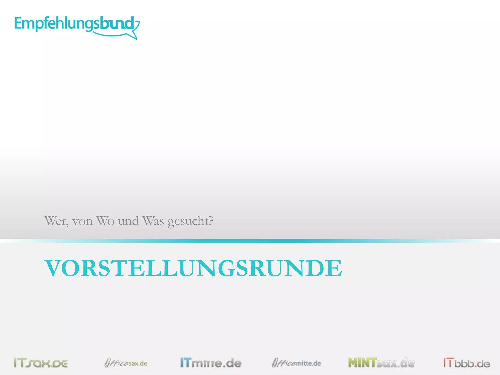 VORSTELLUNGSRUNDE
Wer, von Wo und Was gesucht?
 