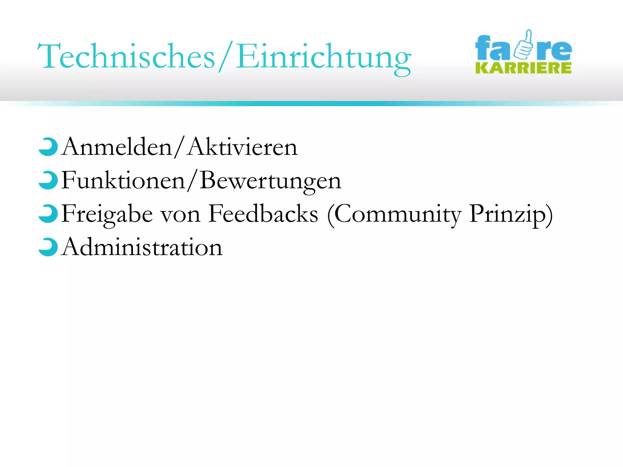 Technisches/Einrichtung
Anmelden/Aktivieren
Funktionen/Bewertungen
Freigabe von Feedbacks (Community Prinzip)
Administration
 