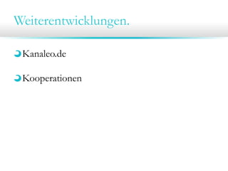 Weiterentwicklungen.
Kanaleo.de
Kooperationen
 