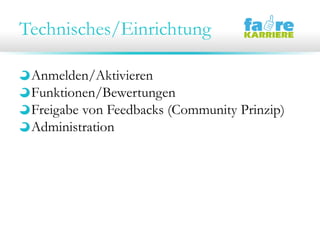 Technisches/Einrichtung
Anmelden/Aktivieren
Funktionen/Bewertungen
Freigabe von Feedbacks (Community Prinzip)
Administration
 