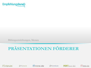 PRÄSENTATIONEN FÖRDERER
Bildungseinrichtungen, Messen
 