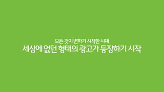 실리콘밸리를배우기시작한매디슨애비뉴
제품이나서비스를먼저만든후광고주(브랜드)와부킹시킨다
TechGeekAgency+ADAgency+Client
 