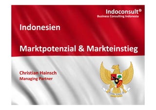 Indoconsult®

Indoconsult®

Business Consulting Indonesia
Business Consulting Indonesia

Indonesien
Marktpotenzial & Markteinstieg
Christian Hainsch
Managing Partner

 