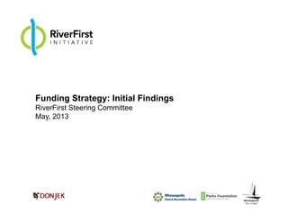 Funding Strategy: Initial Findings
RiverFirst Steering Committee
May, 2013
 