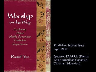 Publisher: Judson Press
April 2012
Sponsor: PAACCE (Pacific
Asian American Canadian
Christian Education)
 