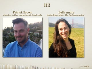 Hi!
Patrick Brown Bella Andre
director, author marketing at Goodreads bestselling author, The Sullivans series
 