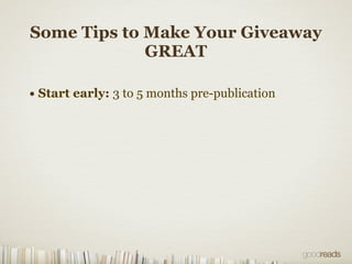 Some Tips to Make Your Giveaway
GREAT
• Start early: 3 to 5 months pre-publication
 