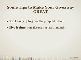 Some Tips to Make Your Giveaway
GREAT
• Start early: 3 to 5 months pre-publication
• Give it time: run giveaway at least 1...