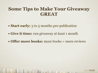 Some Tips to Make Your Giveaway
GREAT
• Start early: 3 to 5 months pre-publication
• Give it time: run giveaway at least 1...