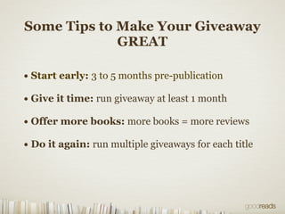 Some Tips to Make Your Giveaway
GREAT
• Start early: 3 to 5 months pre-publication
• Give it time: run giveaway at least 1...