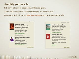 Amplify your reach.
Self-serve ads can be targeted by author and genre.
Giveaways with ads attract 56% more entries than g...
