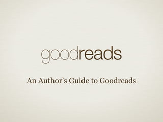 An Author’s Guide to Goodreads
 