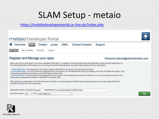 SLAM Setup - metaio
Missing Libraries:
metaiosdk
CoreMedia
CoreVideo
libxml2.dylib
AVFoundation
 