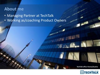 About me
• Managing Partner at TechTalk
• Working as/coaching Product Owners
TechTalk office Vienna/Austria
 
