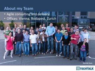 • Agile consulting and delivery
• Offices: Vienna, Budapest, Zurich
TechTalk Team
About my Team
 
