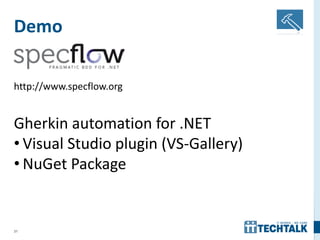 31
Demo
http://www.specflow.org
Gherkin automation for .NET
• Visual Studio plugin (VS-Gallery)
• NuGet Package
 