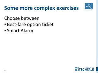 32
Some more complex exercises
Choose between
• Best-fare option ticket
• Smart Alarm
 