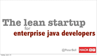 The lean startup
enterprise java developers
for
@PeterBell
Tuesday, June 4, 13
 