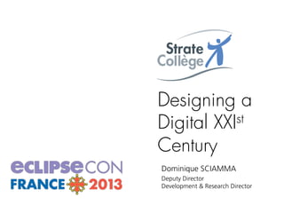 Designing a
Digital XXIst
Century
Dominique SCIAMMA
Deputy Director
Development & Research Director
 