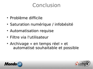 Conclusion
• Problème difficile
• Saturation numérique / infobésité
• Automatisation requise
• Filtre via l'utilisateur
• Archivage « en temps réel » et
automatisé souhaitable et possible
 
