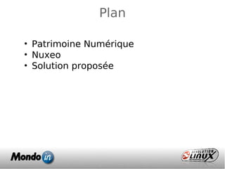 Plan
• Patrimoine Numérique
• Nuxeo
• Solution proposée
 