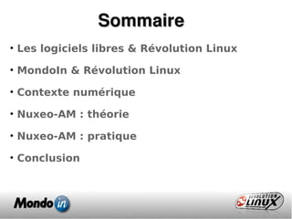SommaireSommaire
• Les logiciels libres & Révolution Linux
• MondoIn & Révolution Linux
• Contexte numérique
• Nuxeo-AM : ...