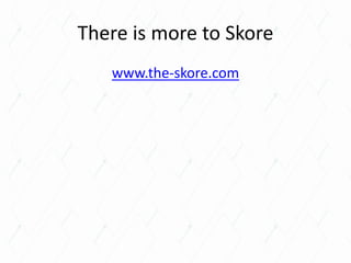 There is more to Skore
www.the-skore.com
 