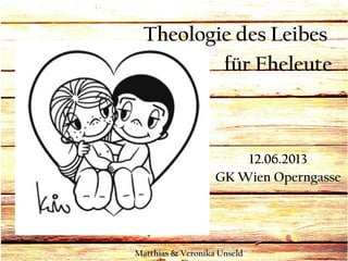 Theologie des Leibes
für Eheleute

12.06.2013
GK Wien Operngasse

Matthias & Veronika Unseld

 