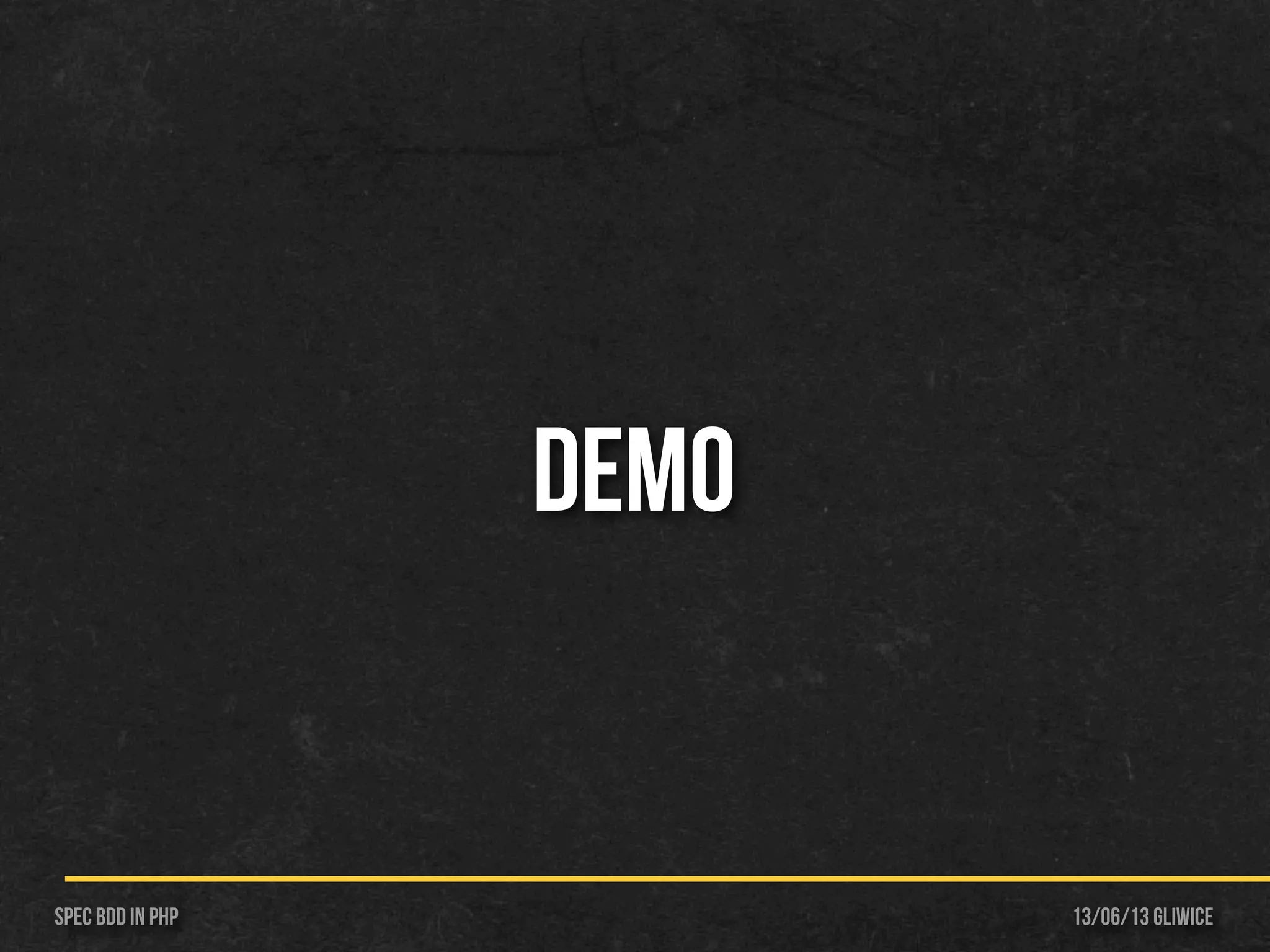 13/06/13 GliwiceSpec BDD IN PHP
Demo
 