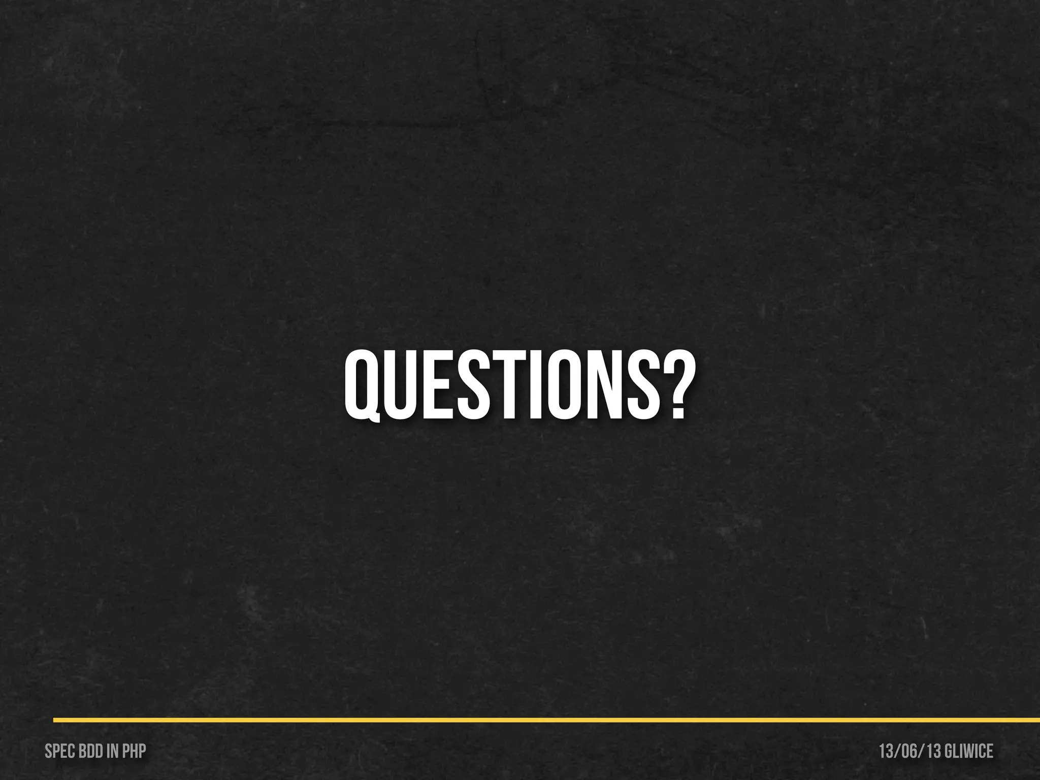 13/06/13 GliwiceSpec BDD IN PHP
Questions?
 