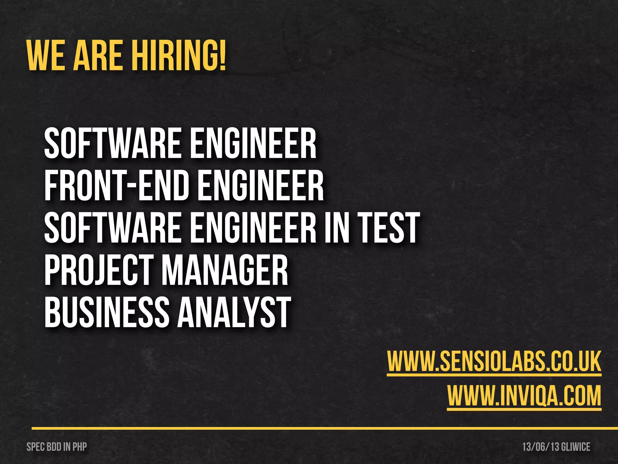 13/06/13 GliwiceSpec BDD IN PHP
WE ARE HIRING!
Software Engineer
Front-end Engineer
Software Engineer in test
PRoject manager
Business analyst
www.sensiolabs.co.uk
www.inviqa.com
 